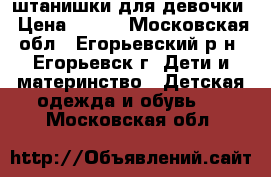 штанишки для девочки › Цена ­ 650 - Московская обл., Егорьевский р-н, Егорьевск г. Дети и материнство » Детская одежда и обувь   . Московская обл.